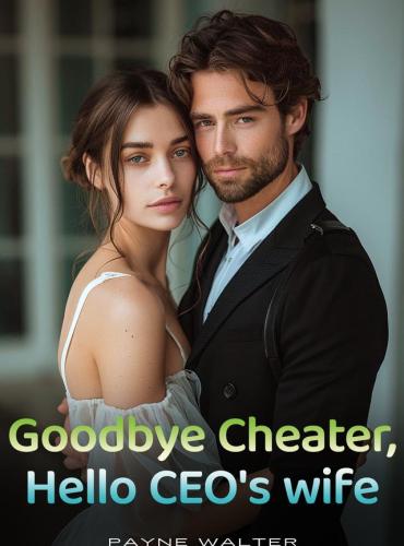 Goodbye Cheater Hello CEO’s Wife by Payne Walter