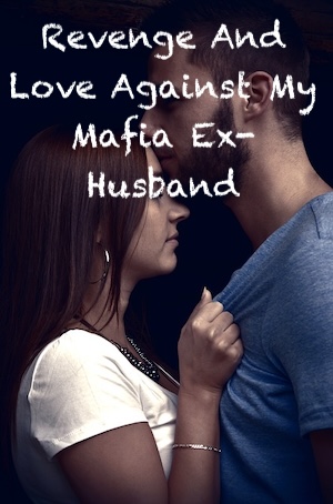 Revenge And Love Against My Mafia Ex-Husband