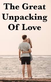 The Great Unpacking Of Love